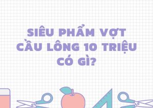 Siêu phẩm vợt cầu lông 10 triệu đáng mua