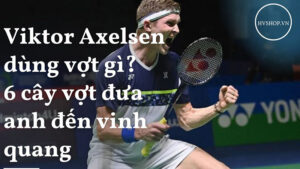 Viktor Axelsen dùng vợt gì