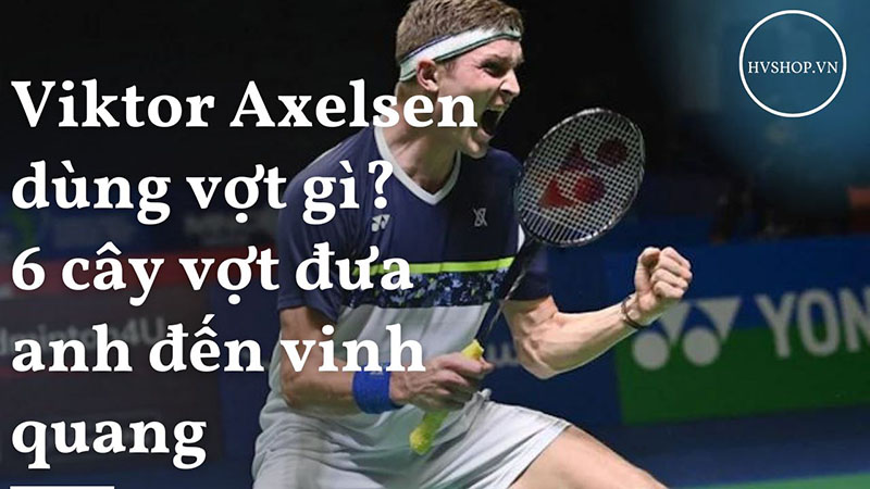 Viktor Axelsen dùng vợt gì