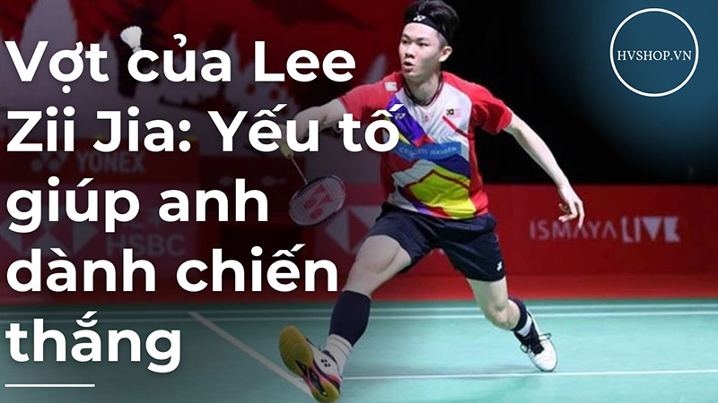 Vợt của Lee Zii Jia: Yếu tố giúp anh dành chiến thắng