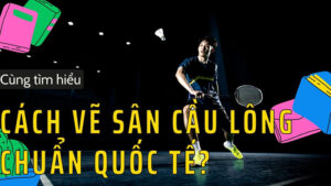 Cách vé sân cầu lông chuẩn quốc tế