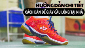 Hướng dẫn chi tiết cách dán dế giày cầu lông tại nhà