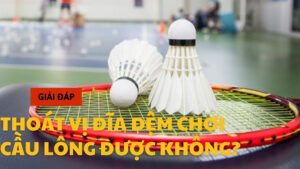 Giải đáp: Thoát vị đĩa đệm chơi cầu lông được không?