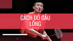 cách đỡ cầu lông và những bài tập bổ trợ