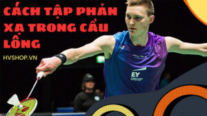 Cách phản xạ trong cầu lông giúp nâng cao trình độ