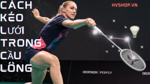 Chia sẻ bí quyết kéo lưới trong cầu lông dễ hiểu nhất