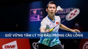 Bí quyết giữ vững tâm lý thi đấu trong cầu lông