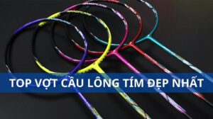 Top 10 vợt cầu lông màu tím được săn đón nhiều nhất