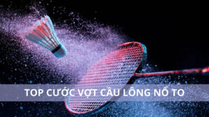 Top 6 cước cầu lông nổ to cực đã tai trên sân cầu