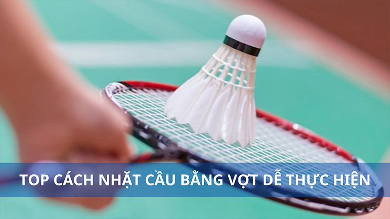 Cách nhặt cầu lông bằng vợt