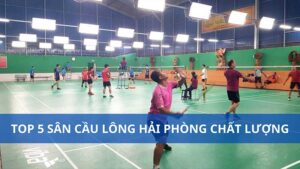 Top 5 sân cầu lông Hải Phòng nổi tiếng nhất hiện nay