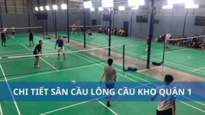 Chi tiết sân cầu lông Cầu Kho Quận 1: Địa chỉ, chất lượng, giá thành