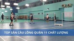 Top 6 sân cầu lông quận 11 chất lượng, giá thành hợp lý nhất