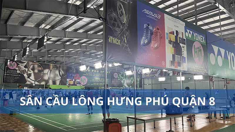 Sân cầu lông Hưng Phú quận 8 đánh giá chi tiết nhất 