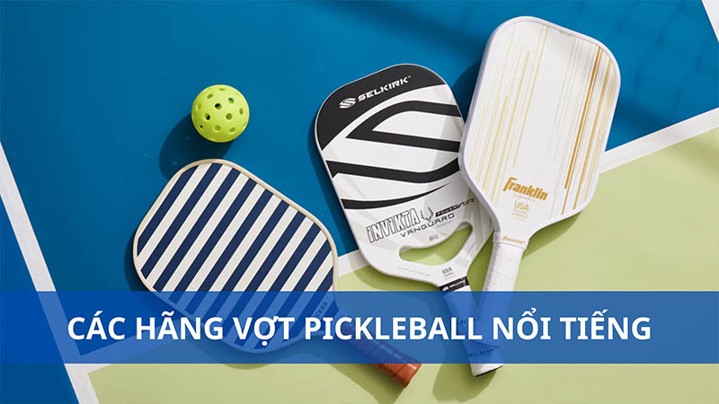 Chi tiết các hãng vợt pickleball hàng đầu trên thế giới