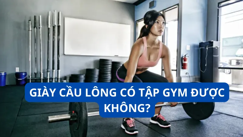 Giày cầu lông có tập gym được không?