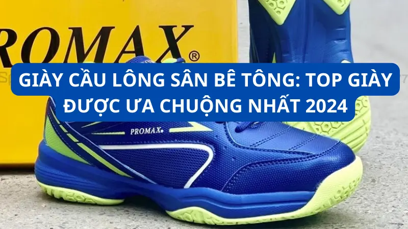 Giày cầu lông sân bê tông: Top giày được ưa chuộng