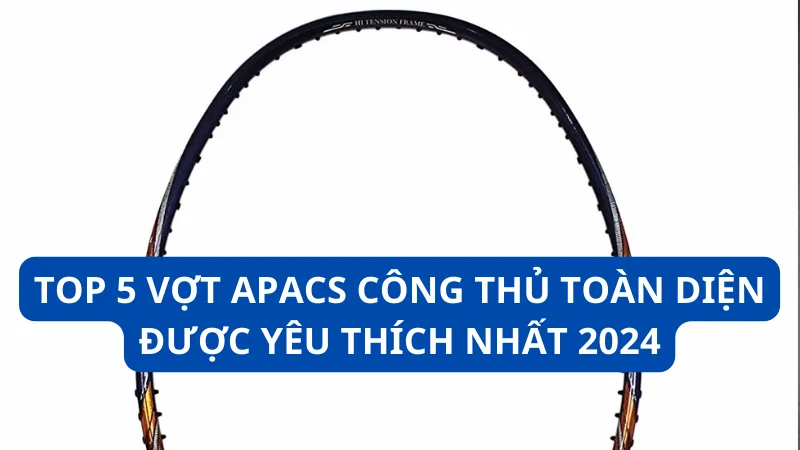 vợt Apacs công thủ toàn diện