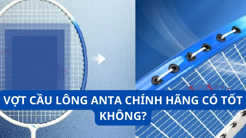 Vợt cầu lông ANTA chính hãng có tốt không?