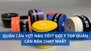 Quấn cán vợt nào tốt? Gợi ý top quấn cán bán chạy nhất
