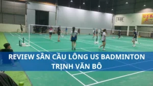 Review sân cầu lông Us Badminton Trịnh Văn Bô