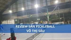 Review sân pickleball Võ Thị Sáu