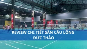 Review chi tiết sân cầu lông Đức Thảo