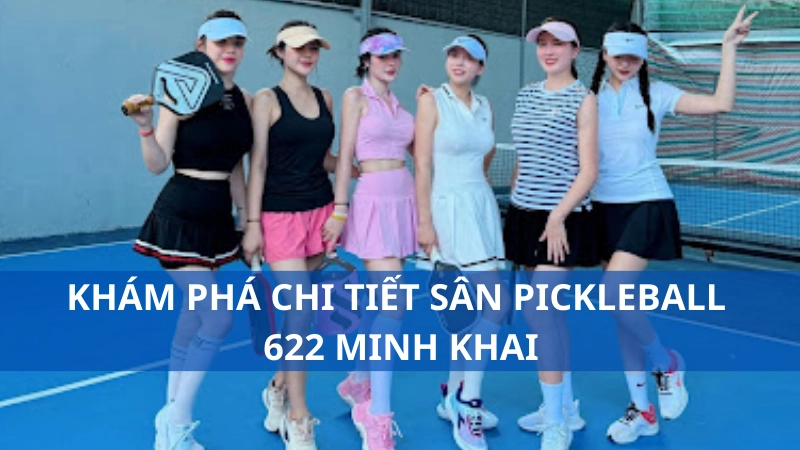 Khám phá chi tiết sân pickleball 622 Minh Khai