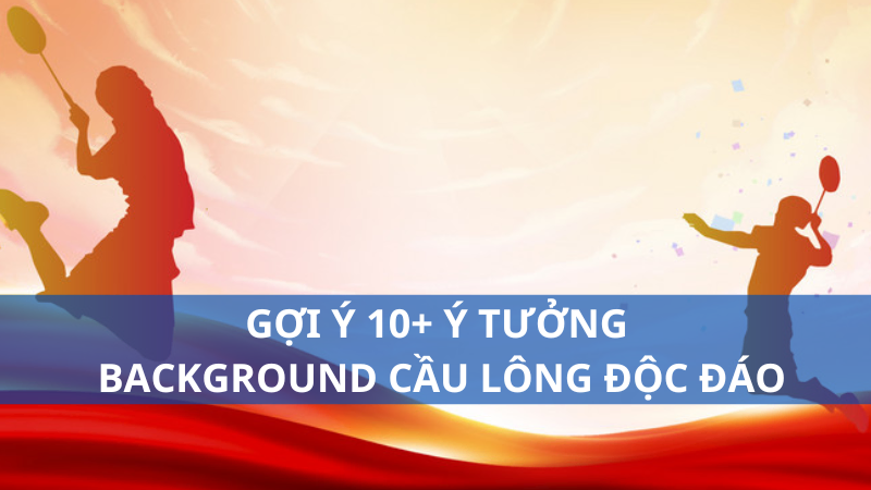 Gợi ý 10+ ý tưởng background cầu lông độc đáo