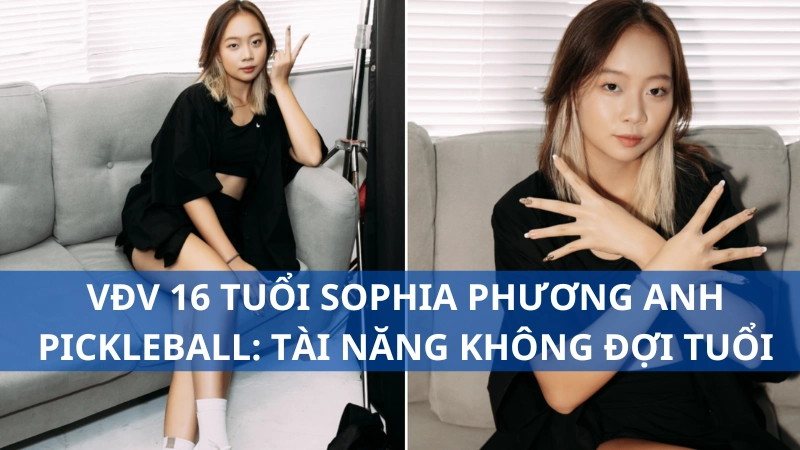 VĐV 16 tuổi Sophia Phương Anh pickleball: Tài năng không đợi tuổi