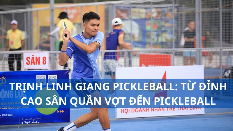 Trịnh Linh Giang pickleball: Từ đỉnh cao sân quần vợt đến pickleball