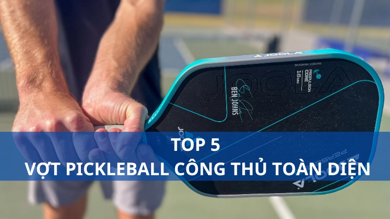 TOP 5 vợt pickleball công thủ toàn diện