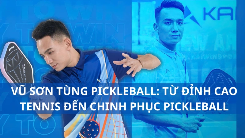 Vũ Sơn Tùng pickleball: Từ đỉnh cao tennis đến chinh phục pickleball