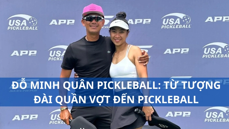 Đỗ Minh Quân pickleball: Từ tượng đài quần vợt đến pickleball